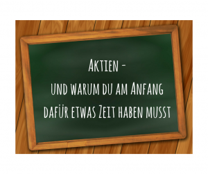 Bildtext: Aktien - und warum du dafür am Anfang etwas Zeit haben musst.
