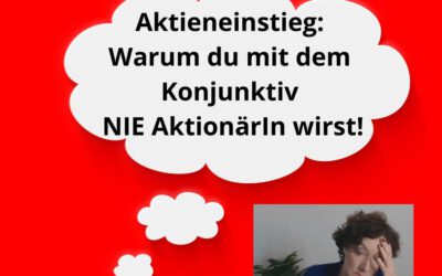 Aktieneinstieg: Warum du mit dem Konjunktiv NIE AktionärIn wirst