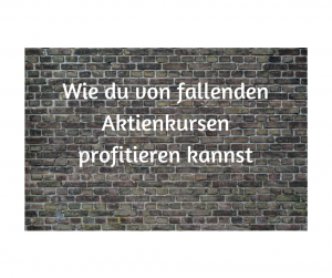 Bild von Mauer im Hintergrund mit folgendem Text: Wie du von fallenden Aktienkursen profitieren kannst