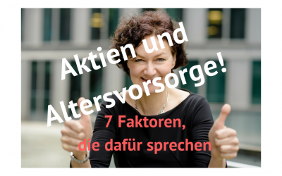 Aktien und Altersvorsorge! 7 Faktoren, die dafür sprechen