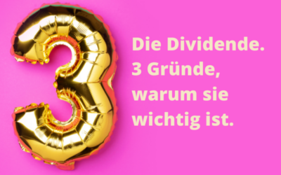 Die Dividende: 3 Gründe, warum sie wichtig ist.