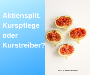 Bild zeigt 4 Feigen-Hälften und Text: Aktiensplit. Kurspflege oder Kurstreiber?
