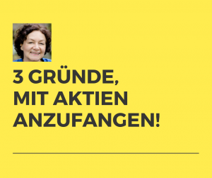 Bild hat gelben Hintergrund. Darauf ist Gesicht von Frau zu sehen. Bildtext lautet: 3 Gründe, mit Aktien anzufangen!